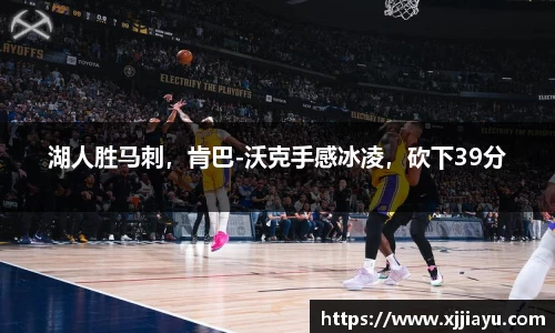湖人胜马刺，肯巴-沃克手感冰凌，砍下39分