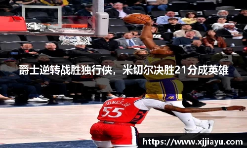 爵士逆转战胜独行侠，米切尔决胜21分成英雄